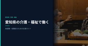 愛知県の介護・福祉で働く｜未経験・転職者のための仕事ガイド