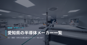 愛知県の半導体メーカー一覧｜SiC・装置・材料の主要企業をカテゴリー別に紹介