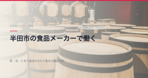 半田市の食品メーカーで働く｜酢・酒・たまり醤油の本社が集まる醸造の街