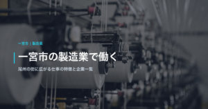 一宮市の製造業で働く｜尾州の街に広がる仕事の特徴と企業一覧