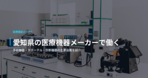 愛知県の医療機器メーカーで働く｜手術機器・カテーテル・診断機器の主要企業をカテゴリー別に紹介