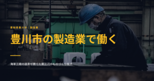 豊川市の製造業で働く｜海軍工廠の遺産が育てた東三河のものづくり拠点