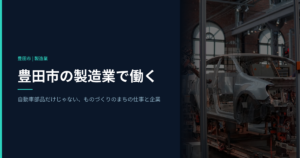 豊田市の製造業で働く｜自動車部品だけじゃない、ものづくりのまちの仕事と企業を紹介