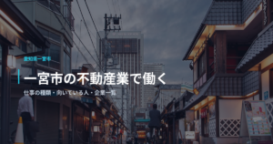 一宮市の不動産業で働く｜仕事の種類・向いている人・企業一覧
