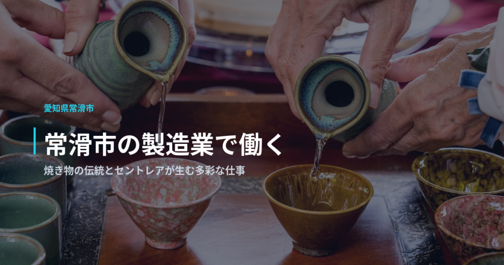 常滑市の製造業で働く｜焼き物の伝統とセントレアが生む多彩な仕事