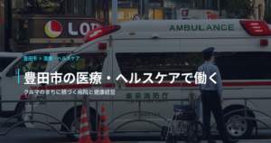 豊田市の医療・ヘルスケアで働く｜クルマのまちに根づく病院と健康経営