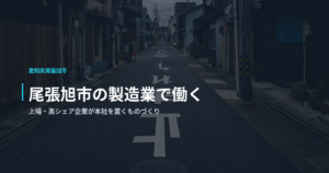 尾張旭市の製造業で働く｜上場・高シェア企業が本社を置くものづくり