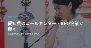 愛知県のコールセンター・BPO企業で働く｜未経験からシフト制で始めるキャリア