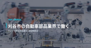 刈谷市の自動車部品業界で働く｜デンソー等5社本社集結・未経験歓迎