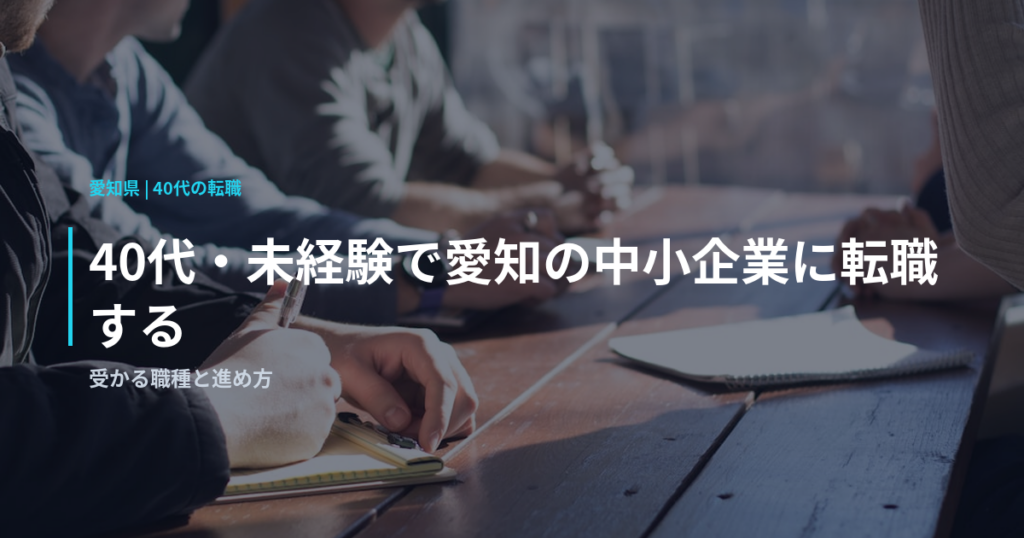 40代・未経験で愛知の中小企業に転職する｜受かる職種と進め方