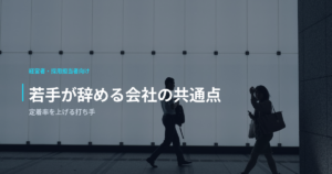 若手が辞める会社の共通点｜定着率を上げる打ち手